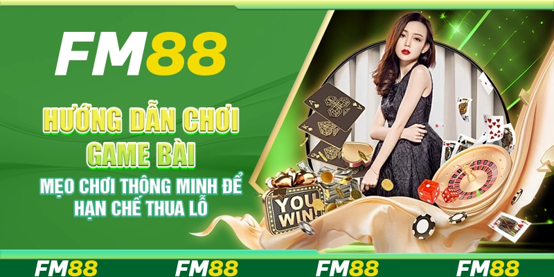 Hướng dẫn chơi game bài – Mẹo chơi thông minh để hạn chế thua lỗ