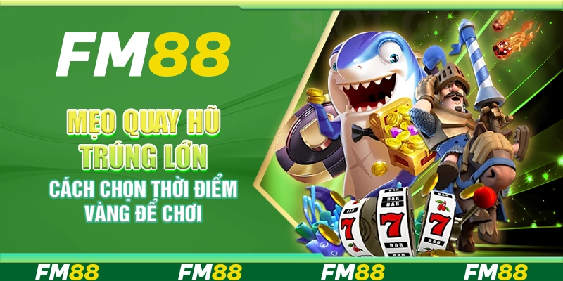 Mẹo quay hũ trúng lớn – Cách chọn thời điểm vàng để chơi