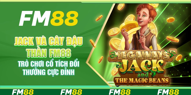 Jack và Cây Đậu Thần FM88 – Trò chơi cổ tích đổi thưởng cực đỉnh