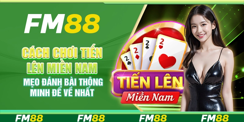 Cách chơi Tiến Lên Miền Nam – Mẹo đánh bài thông minh để về nhất
