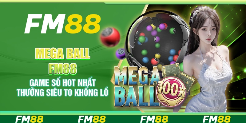 Mega Ball FM88 – Game số hot nhất thưởng siêu to khổng lồ