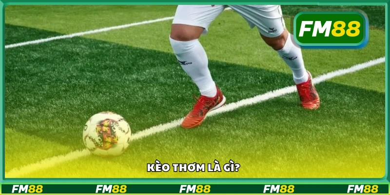 Khái niệm kèo thơm trong cá cược bóng đá
