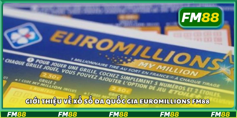 Sơ lược về xổ số đa quốc gia EuroMillions FM88